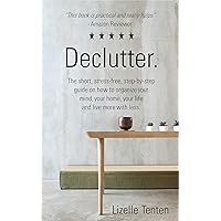 Declutter.: The short, stress-free, step-by-step guide on how to organize your mind, your home, your life and live more with less.(Declutter your house, decluttering, clutter-free, simple living) Declutter.: The short, stress-free, step-by-step guide on how to organize your mind, your home, your life and live more with less.(Declutter your house, decluttering, clutter-free, simple living) Kindle Paperback