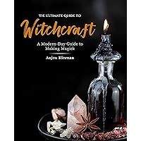 The Ultimate Guide to Witchcraft: A Modern-Day Guide to Making Magick (Volume 7) (The Ultimate Guide to..., 7) The Ultimate Guide to Witchcraft: A Modern-Day Guide to Making Magick (Volume 7) (The Ultimate Guide to..., 7) Paperback Kindle