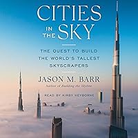 Cities in the Sky: The Quest to Build the World's Tallest Skyscrapers Cities in the Sky: The Quest to Build the World's Tallest Skyscrapers Hardcover Kindle Audible Audiobook Audio CD