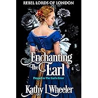 Enchanting the Earl: A short how they met prequel to The Earl's Error (Rebel Lords of London Book 1) Enchanting the Earl: A short how they met prequel to The Earl's Error (Rebel Lords of London Book 1) Kindle Paperback