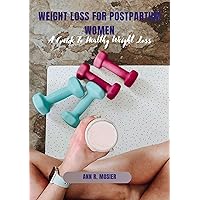 Weight Loss for Postpartum Women : A Guide To Healthy Weight Loss Weight Loss for Postpartum Women : A Guide To Healthy Weight Loss Kindle Paperback