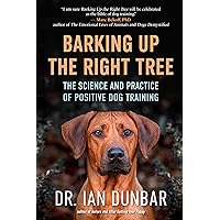 Barking Up the Right Tree: The Science and Practice of Positive Dog Training Barking Up the Right Tree: The Science and Practice of Positive Dog Training Hardcover Audible Audiobook Kindle Audio CD