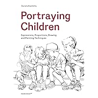 Portraying Children: Expressions, Proportions, Drawing and Painting Techniques Portraying Children: Expressions, Proportions, Drawing and Painting Techniques Paperback Hardcover