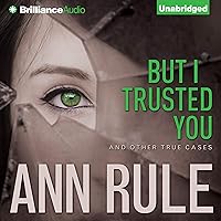 But I Trusted You and Other True Cases: Ann Rule's Crime Files, Book 14 But I Trusted You and Other True Cases: Ann Rule's Crime Files, Book 14 Audible Audiobook Kindle Paperback Mass Market Paperback Hardcover MP3 CD