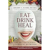 Eat, Drink, Heal: The Art and Science of Surgical Nutrition Eat, Drink, Heal: The Art and Science of Surgical Nutrition Kindle Paperback