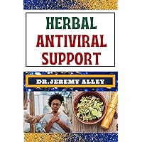 HERBAL ANTIVIRAL SUPPORT: Empower Your Immune System, Explore The Healing Potential Of Resilient Well-Being HERBAL ANTIVIRAL SUPPORT: Empower Your Immune System, Explore The Healing Potential Of Resilient Well-Being Kindle Paperback