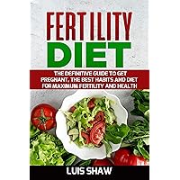 Fertility Diet: the definitive guide to get pregnant: The best habits and diet for maximum fertility and health. Fertility Diet: the definitive guide to get pregnant: The best habits and diet for maximum fertility and health. Kindle Paperback