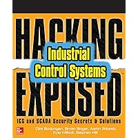 Hacking Exposed Industrial Control Systems: ICS and SCADA Security Secrets & Solutions Hacking Exposed Industrial Control Systems: ICS and SCADA Security Secrets & Solutions Paperback Kindle