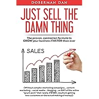 Just Sell The Damn Thing: The Proven, Contrarian Formula to GROW Your Business FASTER Than Ever Just Sell The Damn Thing: The Proven, Contrarian Formula to GROW Your Business FASTER Than Ever Kindle Audible Audiobook Paperback