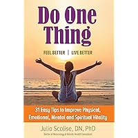 Do One Thing Feel BetterLive Better: 31 Easy Tips to Improve Physical, Emotional, Mental and Spiritual Vitality Do One Thing Feel BetterLive Better: 31 Easy Tips to Improve Physical, Emotional, Mental and Spiritual Vitality Kindle Paperback