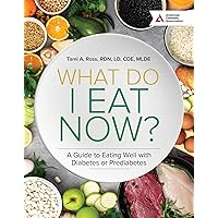 What Do I Eat Now? 3rd Edition: A Guide to Eating Well with Diabetes or Prediabetes What Do I Eat Now? 3rd Edition: A Guide to Eating Well with Diabetes or Prediabetes Paperback Kindle