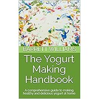 The Yogurt Making Handbook: A comprehensive guide to making healthy and delicious yogurt at home (Homemade Delights: Crafting Culinary Creations in Your Kitchen) The Yogurt Making Handbook: A comprehensive guide to making healthy and delicious yogurt at home (Homemade Delights: Crafting Culinary Creations in Your Kitchen) Kindle Audible Audiobook