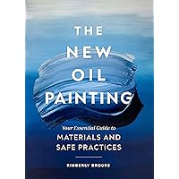 The New Oil Painting: Your Essential Guide to Materials and Safe Practices The New Oil Painting: Your Essential Guide to Materials and Safe Practices Kindle Paperback