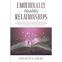 Emotionally Healthy Relationships: Complete Guide on How to Use Empathy and Emotional Intelligence to Improve Your Relationships. Tips to Eliminate Toxic Friends and Energy Vampires from Your Life Emotionally Healthy Relationships: Complete Guide on How to Use Empathy and Emotional Intelligence to Improve Your Relationships. Tips to Eliminate Toxic Friends and Energy Vampires from Your Life Kindle Paperback