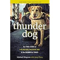 Thunder Dog: The True Story of a Blind Man, His Guide Dog, and the Triumph of Trust