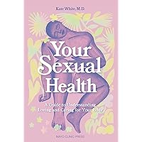 Your Sexual Health: A Guide to understanding, loving and caring for your body Your Sexual Health: A Guide to understanding, loving and caring for your body Kindle Audible Audiobook Hardcover Audio CD