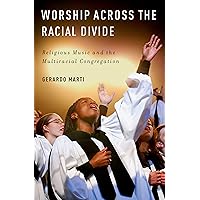 Worship across the Racial Divide: Religious Music and the Multiracial Congregation Worship across the Racial Divide: Religious Music and the Multiracial Congregation Kindle Hardcover Paperback