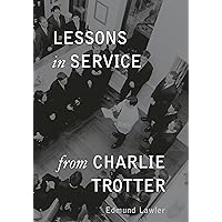 Lessons in Service from Charlie Trotter (Lessons from Charlie Trotter) Lessons in Service from Charlie Trotter (Lessons from Charlie Trotter) Hardcover