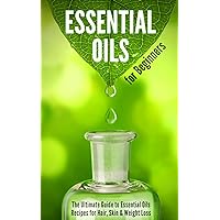 Essential Oils for Beginners: The Ultimate Guide to Essential Oils Recipes for Hair, Skin & Weight Loss Essential Oils for Beginners: The Ultimate Guide to Essential Oils Recipes for Hair, Skin & Weight Loss Kindle Paperback