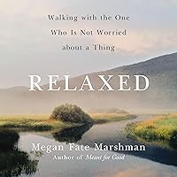 Relaxed: Walking with the One Who Is Not Worried About a Thing Relaxed: Walking with the One Who Is Not Worried About a Thing Paperback Audible Audiobook Kindle