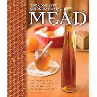 The Complete Guide to Making Mead: The Ingredients, Equipment, Processes, and Recipes for Crafting Honey Wine The Complete Guide to Making Mead: The Ingredients, Equipment, Processes, and Recipes for Crafting Honey Wine Paperback Kindle