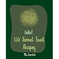 Hello! 150 Fennel Seed Recipes: Best Fennel Seed Cookbook Ever For Beginners [Vegan Curry Cookbook, Flax Seed Cookbook, Chicken Parmesan Recipe, Beef Pot Roast Recipe, Japanese Curry Recipe] [Book 1] Hello! 150 Fennel Seed Recipes: Best Fennel Seed Cookbook Ever For Beginners [Vegan Curry Cookbook, Flax Seed Cookbook, Chicken Parmesan Recipe, Beef Pot Roast Recipe, Japanese Curry Recipe] [Book 1] Kindle Paperback