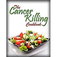 The Cancer Killing Cookbook: The best Anti-Cancer Recipes and The Science Behind Them (Cancer Diet Book 1) The Cancer Killing Cookbook: The best Anti-Cancer Recipes and The Science Behind Them (Cancer Diet Book 1) Kindle