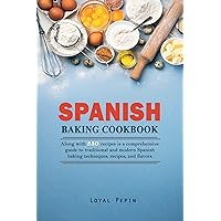 Spanish Baking Cookbook: Along with 350 recipes is a comprehensive guide to traditional and modern Spanish baking techniques, recipes, and flavors Spanish Baking Cookbook: Along with 350 recipes is a comprehensive guide to traditional and modern Spanish baking techniques, recipes, and flavors Kindle Paperback