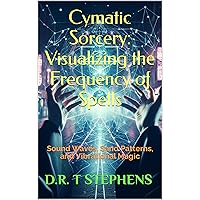 Cymatic Sorcery: Visualizing the Frequency of Spells: Sound Waves, Sand Patterns, and Vibrational Magic