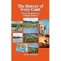 The History of Ivory Coast: From Empires to Independence The History of Ivory Coast: From Empires to Independence Kindle Paperback