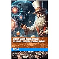 Il Mondo Magico della Tecnologia: Impariamo, Esploriamo e Creiamo Insieme! (Italian Edition)