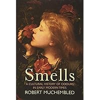 Smells: A Cultural History of Odours in Early Modern Times Smells: A Cultural History of Odours in Early Modern Times Paperback Kindle Hardcover