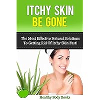 Itchy Skin Be Gone: The most Effective Natural Solutions to getting rid of Itchy Skin Fast! (Itchy Skin, Skin Care, rash) Itchy Skin Be Gone: The most Effective Natural Solutions to getting rid of Itchy Skin Fast! (Itchy Skin, Skin Care, rash) Kindle Paperback