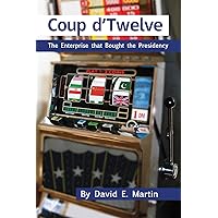 COUP D’TWELVE: The Enterprise that Bought the Presidency COUP D’TWELVE: The Enterprise that Bought the Presidency Paperback Kindle