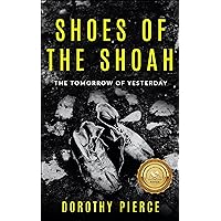 Shoes of the Shoah: The Tomorrow of Yesterday (Holocaust Survivor True Stories) Shoes of the Shoah: The Tomorrow of Yesterday (Holocaust Survivor True Stories) Kindle Audible Audiobook Paperback