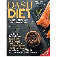 DASH Diet: The Complete Guide. 2 Books in 1 - DASH Diet for Beginners, Your 21-Day Meal Plan + Cookbook with 140 of the Greatest DASH Diet Recipes to Make You Lose Weight and Lower Your Blood Pressure DASH Diet: The Complete Guide. 2 Books in 1 - DASH Diet for Beginners, Your 21-Day Meal Plan + Cookbook with 140 of the Greatest DASH Diet Recipes to Make You Lose Weight and Lower Your Blood Pressure Hardcover Paperback