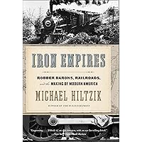 Iron Empires: Robber Barons, Railroads, and the Making of Modern America