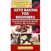 KETO BAKING FOR BEGINNERS: Quick and Easy Recipes for Making Cake, Cookies, Bread and More KETO BAKING FOR BEGINNERS: Quick and Easy Recipes for Making Cake, Cookies, Bread and More Kindle Paperback