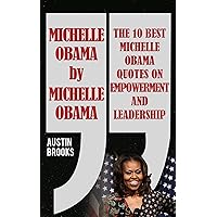 MICHELLE OBAMA BY MICHELLE OBAMA: The 10 best Michelle Obama Quotes on Empowerment and Leadership. Every quotation is followed by a thorough explanation ... to implement her ideas. (MINI BIOGRAPHIES) MICHELLE OBAMA BY MICHELLE OBAMA: The 10 best Michelle Obama Quotes on Empowerment and Leadership. Every quotation is followed by a thorough explanation ... to implement her ideas. (MINI BIOGRAPHIES) Kindle Audible Audiobook Paperback