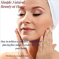Simple Natural Beauty at Home: How to Achieve a Youthful, Radiant and Glowing Face Using Everyday Items in Your Home Simple Natural Beauty at Home: How to Achieve a Youthful, Radiant and Glowing Face Using Everyday Items in Your Home Audible Audiobook Kindle