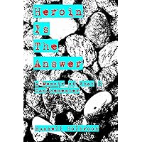 Heroin is the Answer: A Memoir of What I Can Remember Heroin is the Answer: A Memoir of What I Can Remember Kindle Paperback