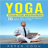 Yoga for Beginners: 10 Super Easy Poses to Reduce Stress and Anxiety Yoga for Beginners: 10 Super Easy Poses to Reduce Stress and Anxiety Audible Audiobook Hardcover Paperback