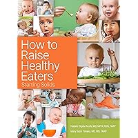How to Raise Healthy Eaters: Starting Solids How to Raise Healthy Eaters: Starting Solids Kindle
