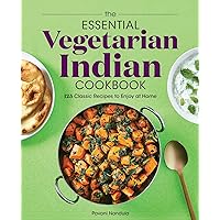 The Essential Vegetarian Indian Cookbook: 125 Classic Recipes to Enjoy at Home The Essential Vegetarian Indian Cookbook: 125 Classic Recipes to Enjoy at Home Paperback Kindle