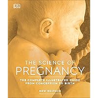 The Science of Pregnancy: The Complete Illustrated Guide From Conception to Birth The Science of Pregnancy: The Complete Illustrated Guide From Conception to Birth Hardcover Kindle