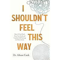 I Shouldn't Feel This Way: Name What’s Hard, Tame Your Guilt, and Transform Self-Sabotage into Brave Action I Shouldn't Feel This Way: Name What’s Hard, Tame Your Guilt, and Transform Self-Sabotage into Brave Action Paperback Audible Audiobook Kindle