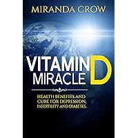 Vitamin D Miracle: Health Benefits and Cure For Depression, Infertility and Diabetes (Vitamin D, Vitamin D3 solution, vitamin deficiency Book 1) Vitamin D Miracle: Health Benefits and Cure For Depression, Infertility and Diabetes (Vitamin D, Vitamin D3 solution, vitamin deficiency Book 1) Kindle Audible Audiobook Paperback