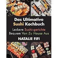 Das Ultimative Sushi Kochbuch: Leckere Sushi-Gerichte Bequem Von Zu Hause Aus (German Edition) Das Ultimative Sushi Kochbuch: Leckere Sushi-Gerichte Bequem Von Zu Hause Aus (German Edition) Kindle Paperback