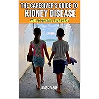The Caregiver’s Guide to Kidney Disease: How to Support Loved Ones (Stopping Kidney Disease Progression Book 3) The Caregiver’s Guide to Kidney Disease: How to Support Loved Ones (Stopping Kidney Disease Progression Book 3) Kindle Paperback