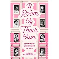 A Room of Their Own: Home Museums of Extraordinary Women Around the World A Room of Their Own: Home Museums of Extraordinary Women Around the World Kindle Paperback